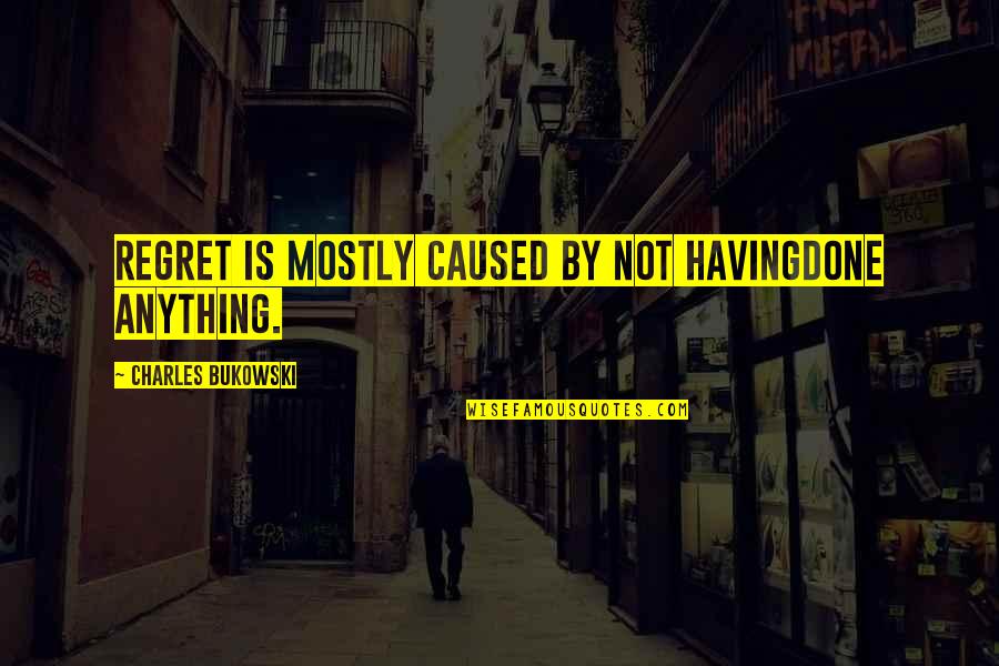Regret Poem Quotes By Charles Bukowski: Regret is mostly caused by not havingdone anything.