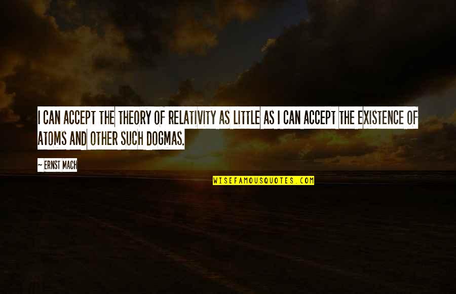 Regret Poem Quotes By Ernst Mach: I can accept the theory of relativity as