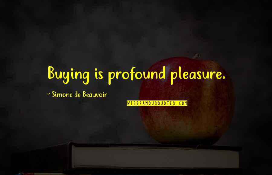 Regret Poem Quotes By Simone De Beauvoir: Buying is profound pleasure.
