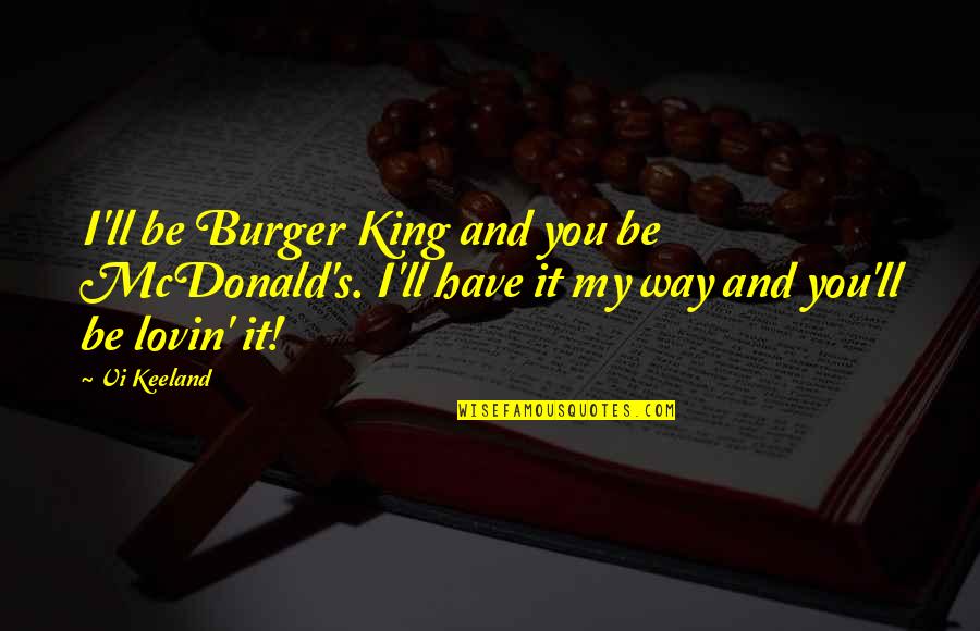 Regret Poems Quotes By Vi Keeland: I'll be Burger King and you be McDonald's.