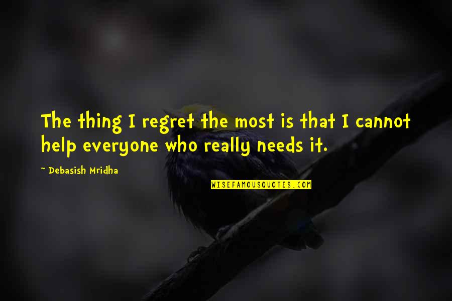 Regret Quotes And Quotes By Debasish Mridha: The thing I regret the most is that