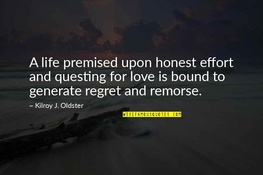 Regret Quotes And Quotes By Kilroy J. Oldster: A life premised upon honest effort and questing