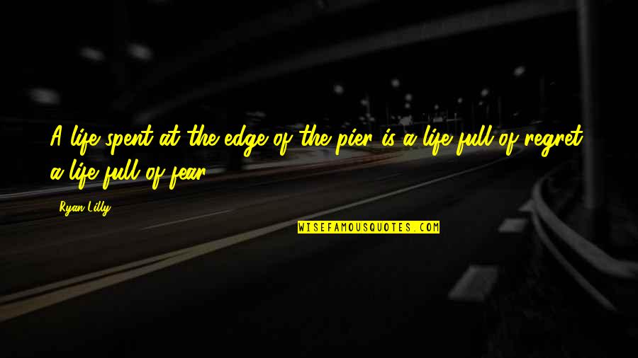 Regret Quotes And Quotes By Ryan Lilly: A life spent at the edge of the