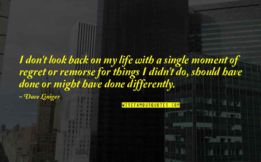 Regret Remorse Quotes By Dave Liniger: I don't look back on my life with