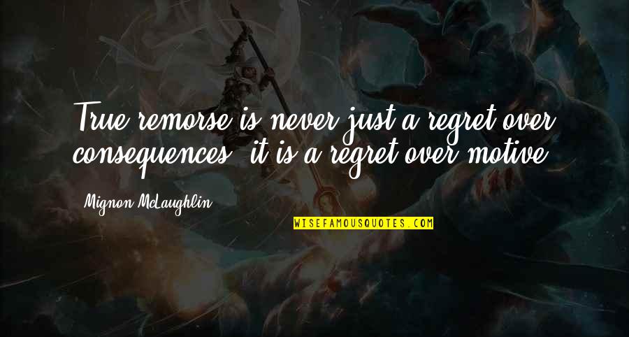 Regret Remorse Quotes By Mignon McLaughlin: True remorse is never just a regret over