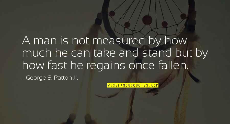 Regret Sayings And Quotes By George S. Patton Jr.: A man is not measured by how much