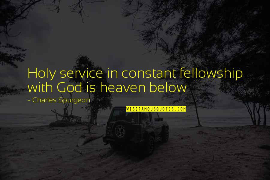 Regret Someone Quotes By Charles Spurgeon: Holy service in constant fellowship with God is