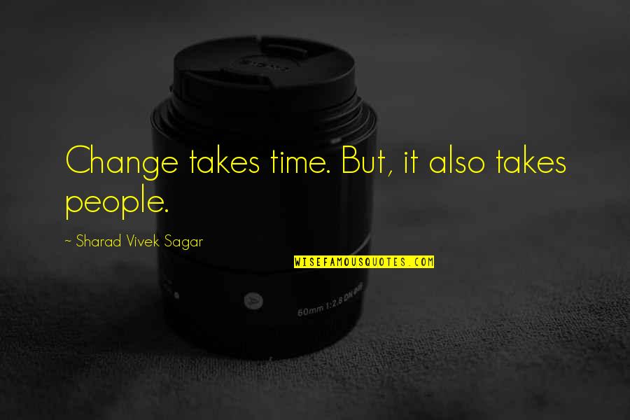 Regret Someone Quotes By Sharad Vivek Sagar: Change takes time. But, it also takes people.