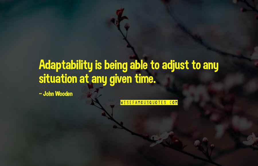 Regret The Inconvenience Quotes By John Wooden: Adaptability is being able to adjust to any