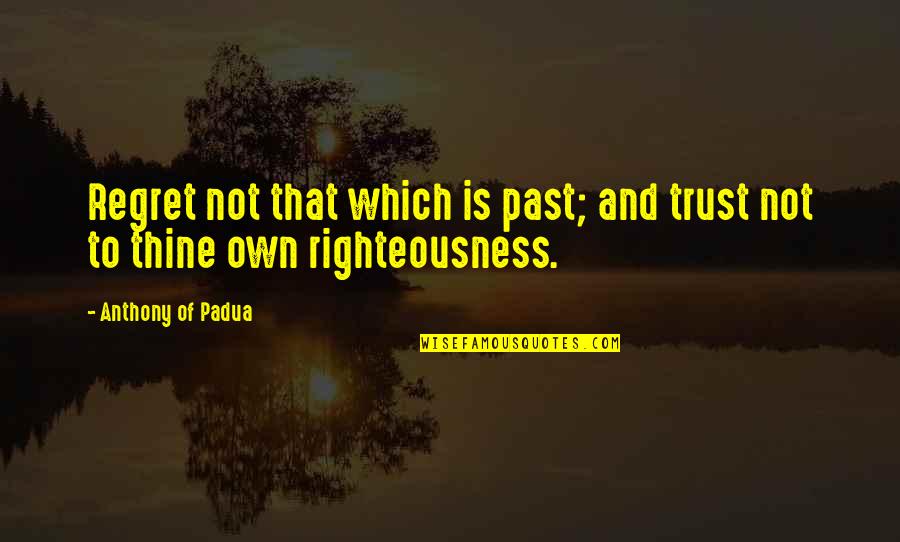 Regret Trust Quotes By Anthony Of Padua: Regret not that which is past; and trust