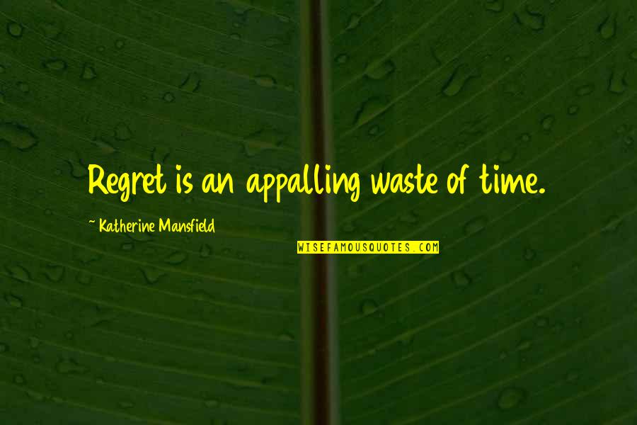 Regret Wasting Time Quotes By Katherine Mansfield: Regret is an appalling waste of time.