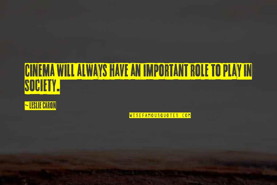 Regret What Happened Quotes By Leslie Caron: Cinema will always have an important role to