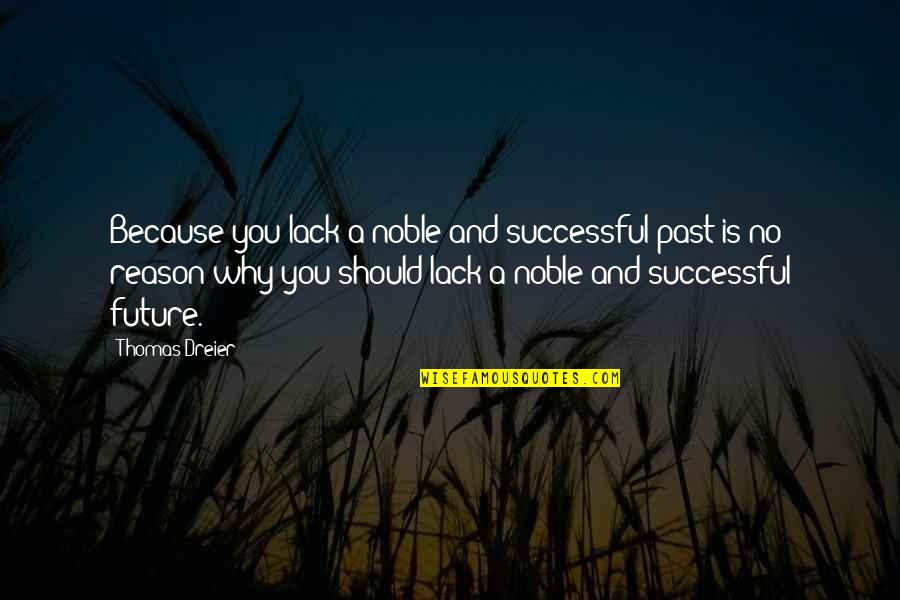 Regret What I Said Quotes By Thomas Dreier: Because you lack a noble and successful past