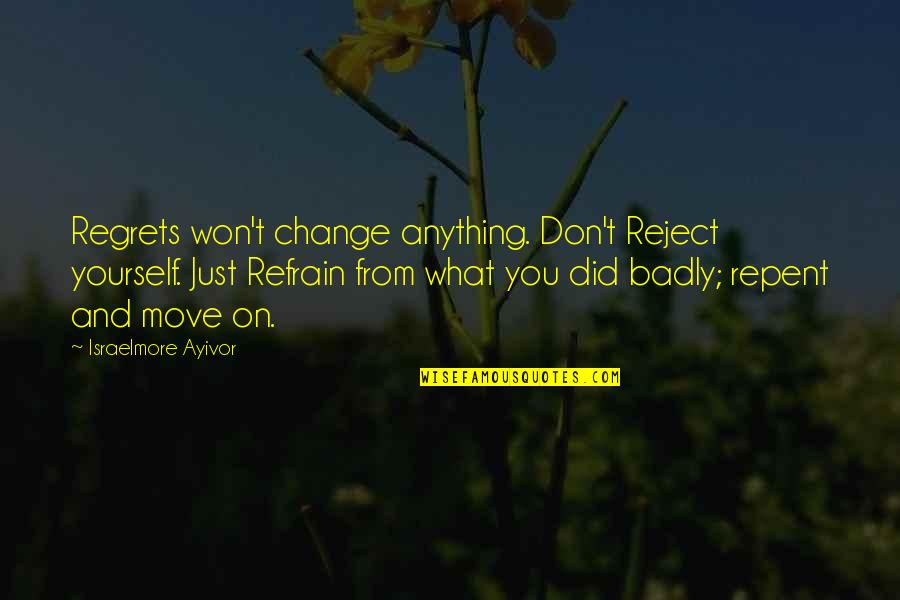Regret What You Did Quotes By Israelmore Ayivor: Regrets won't change anything. Don't Reject yourself. Just