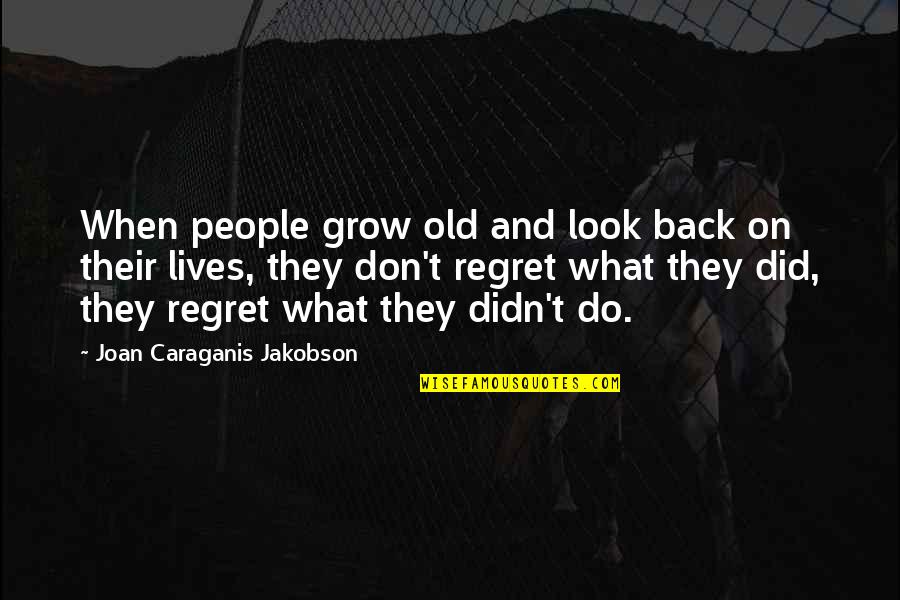 Regret What You Did Quotes By Joan Caraganis Jakobson: When people grow old and look back on