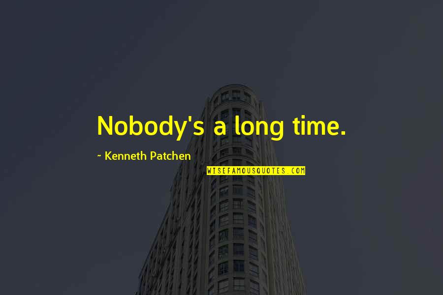 Regret What You Did Quotes By Kenneth Patchen: Nobody's a long time.