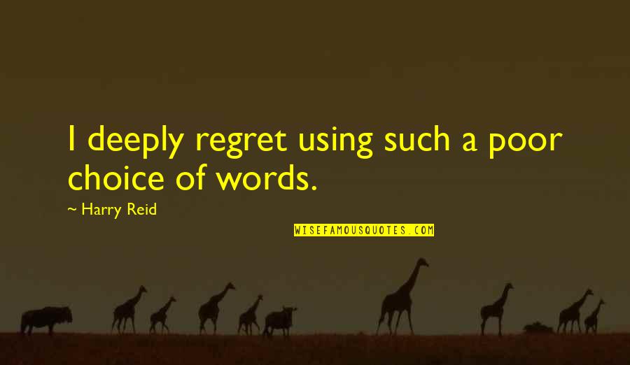 Regret Words Quotes By Harry Reid: I deeply regret using such a poor choice