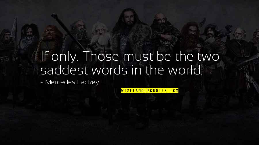 Regret Words Quotes By Mercedes Lackey: If only. Those must be the two saddest