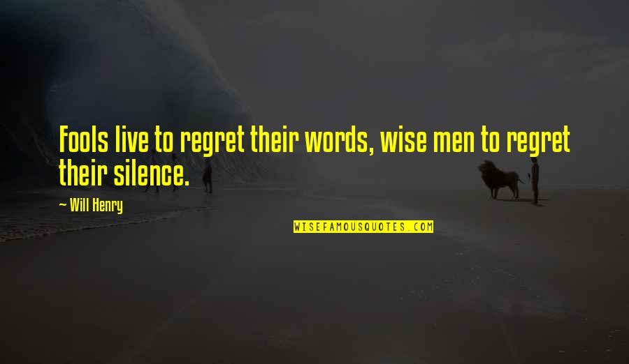 Regret Words Quotes By Will Henry: Fools live to regret their words, wise men