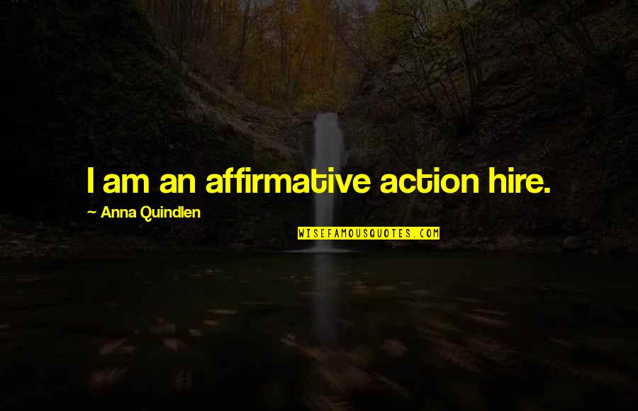 Regretability Quotes By Anna Quindlen: I am an affirmative action hire.