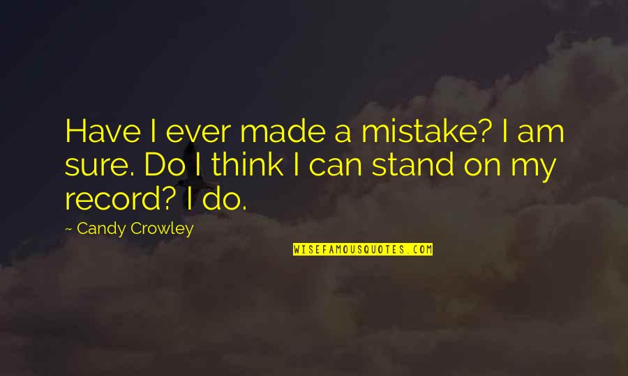 Regretability Quotes By Candy Crowley: Have I ever made a mistake? I am