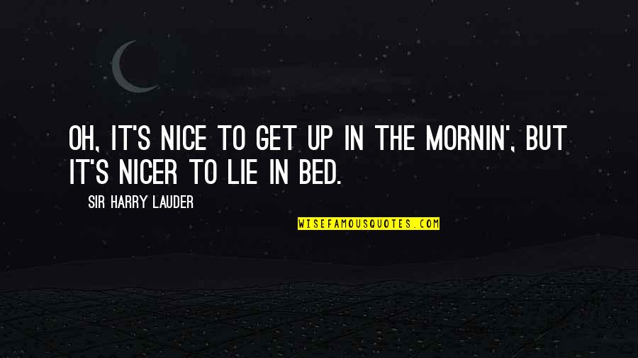 Regretability Quotes By Sir Harry Lauder: Oh, it's nice to get up in the