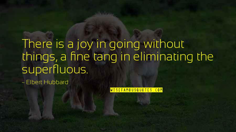 Regretful Goodbye Quotes By Elbert Hubbard: There is a joy in going without things,