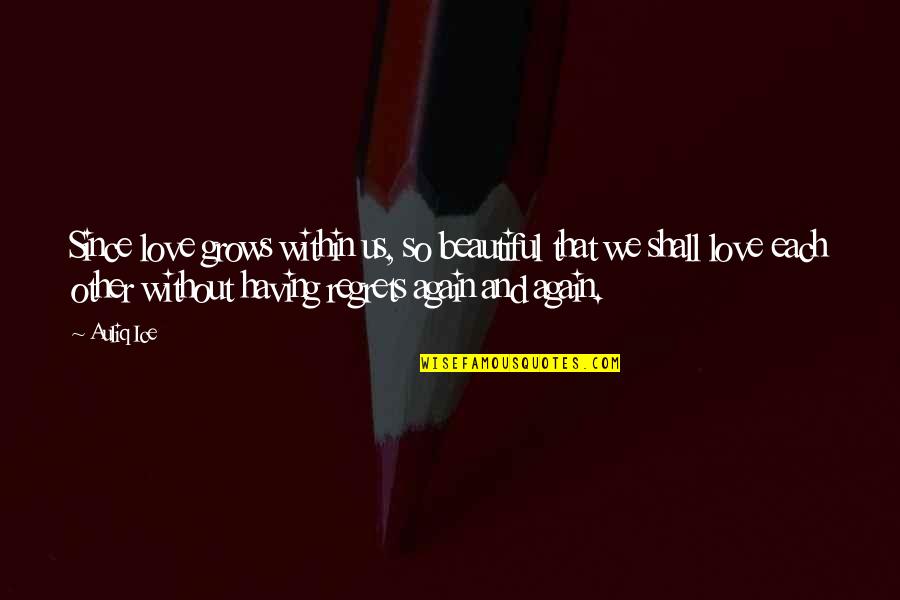 Regrets And Love Quotes By Auliq Ice: Since love grows within us, so beautiful that