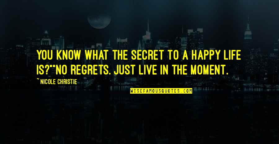 Regrets And Love Quotes By Nicole Christie: You know what the secret to a happy