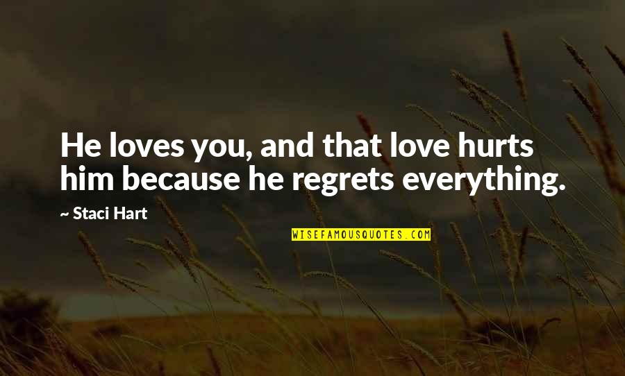Regrets And Love Quotes By Staci Hart: He loves you, and that love hurts him