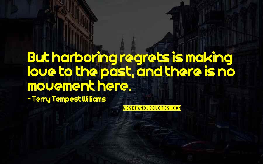 Regrets And Love Quotes By Terry Tempest Williams: But harboring regrets is making love to the