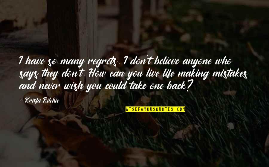 Regrets And Mistakes In Life Quotes By Krista Ritchie: I have so many regrets. I don't believe