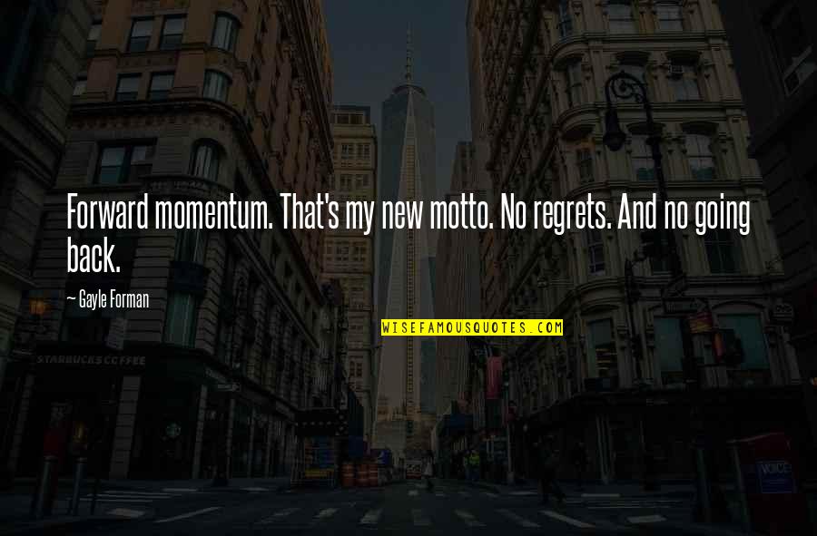 Regrets And Moving On Quotes By Gayle Forman: Forward momentum. That's my new motto. No regrets.