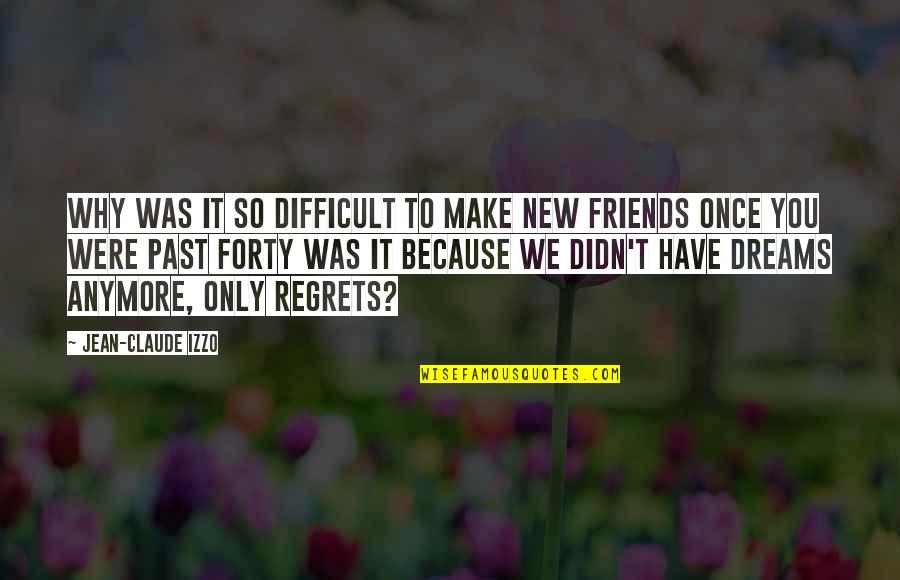 Regrets From The Past Quotes By Jean-Claude Izzo: Why was it so difficult to make new Regrets From The Past Quotes By Jean-Claude Izzo: Why was it so difficult to make new
