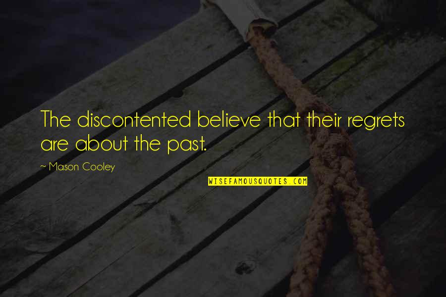 Regrets From The Past Quotes By Mason Cooley: The discontented believe that their regrets are about