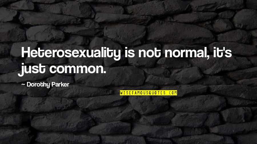 Regrets Heartache Quotes By Dorothy Parker: Heterosexuality is not normal, it's just common. Regrets Heartache Quotes By Dorothy Parker: Heterosexuality is not normal, it's just common.
