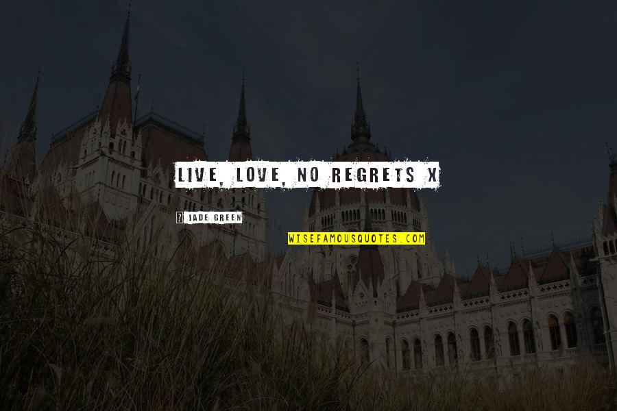 Regrets In Love Quotes By Jade Green: Live, Love, No Regrets x Regrets In Love Quotes By Jade Green: Live, Love, No Regrets x