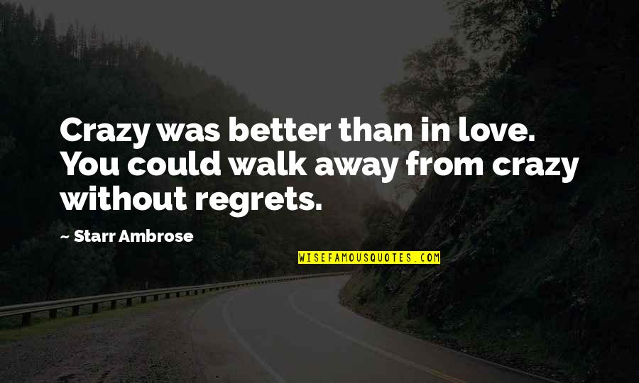 Regrets In Love Quotes By Starr Ambrose: Crazy was better than in love. You could