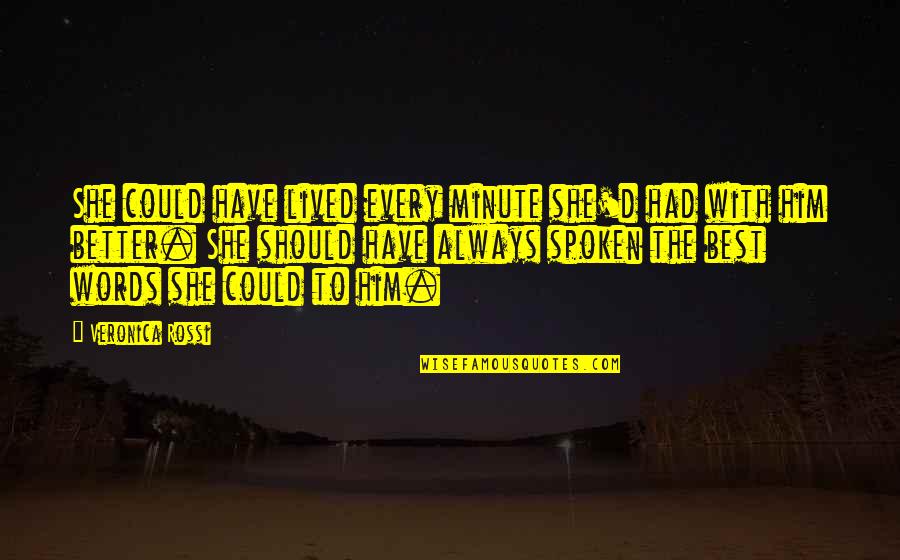 Regrets In Love Quotes By Veronica Rossi: She could have lived every minute she'd had Regrets In Love Quotes By Veronica Rossi: She could have lived every minute she'd had