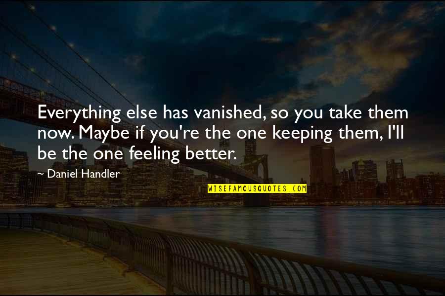 Regrets In Relationships Quotes By Daniel Handler: Everything else has vanished, so you take them