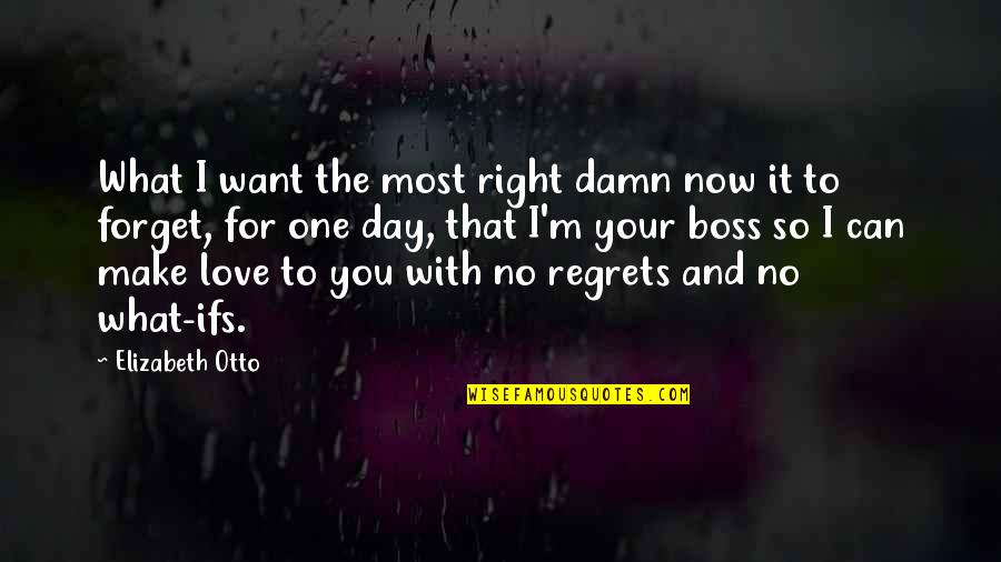 Regrets Love Quotes By Elizabeth Otto: What I want the most right damn now