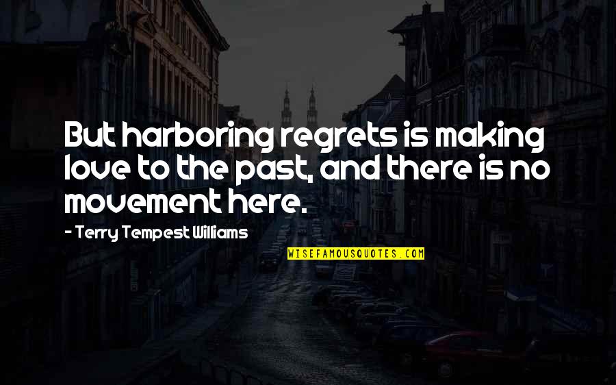 Regrets Love Quotes By Terry Tempest Williams: But harboring regrets is making love to the