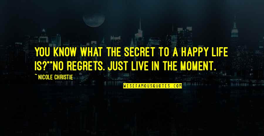 Regrets Of Love Quotes By Nicole Christie: You know what the secret to a happy