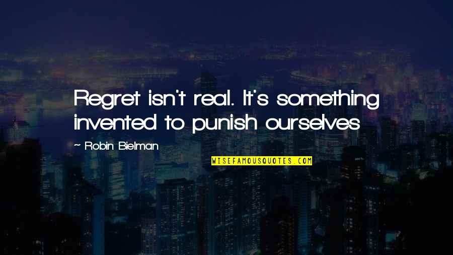 Regrets Of Love Quotes By Robin Bielman: Regret isn't real. It's something invented to punish
