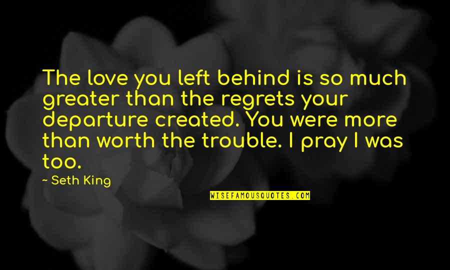 Regrets Of Love Quotes By Seth King: The love you left behind is so much