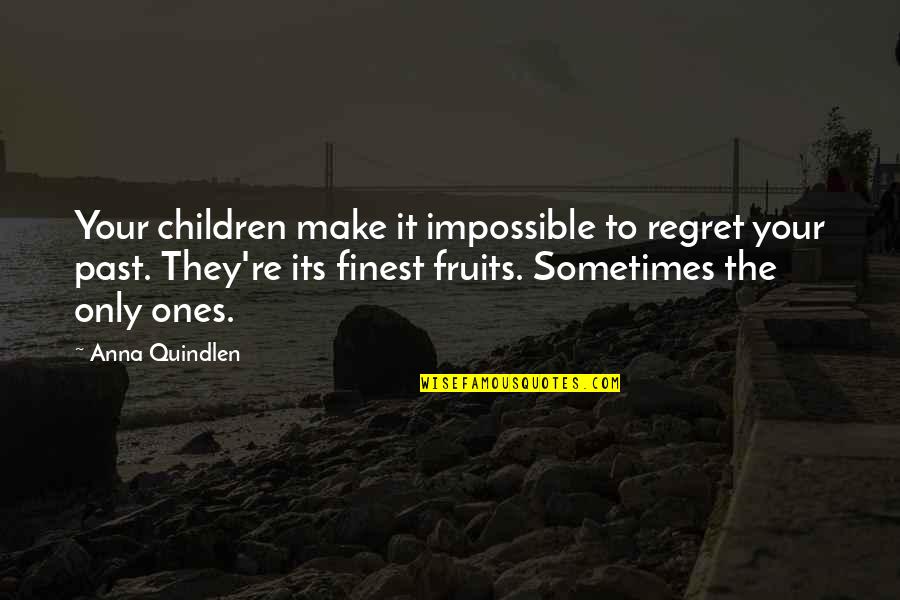 Regrets Of The Past Quotes By Anna Quindlen: Your children make it impossible to regret your