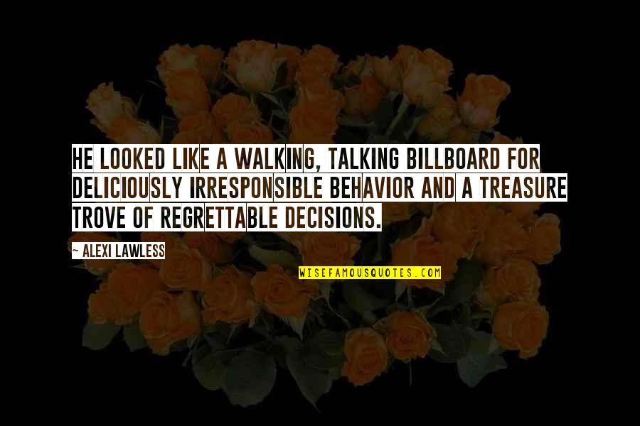 Regrettable Decisions Quotes By Alexi Lawless: He looked like a walking, talking billboard for Regrettable Decisions Quotes By Alexi Lawless: He looked like a walking, talking billboard for