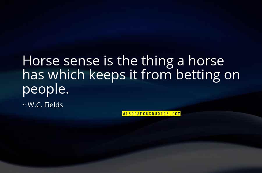 Regrettable Decisions Quotes By W.C. Fields: Horse sense is the thing a horse has