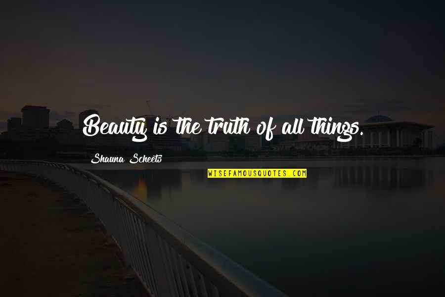 Regrettable Love Quotes By Shauna Scheets: Beauty is the truth of all things.