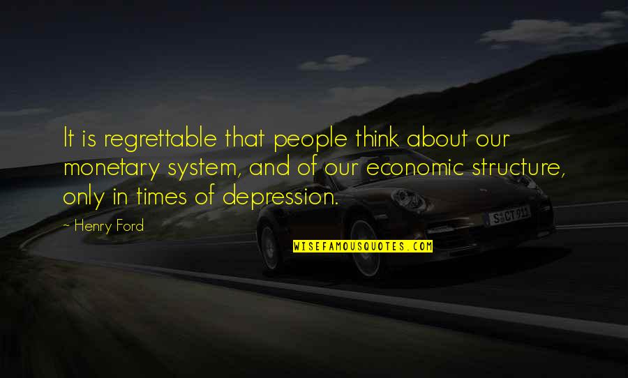 Regrettable Quotes By Henry Ford: It is regrettable that people think about our